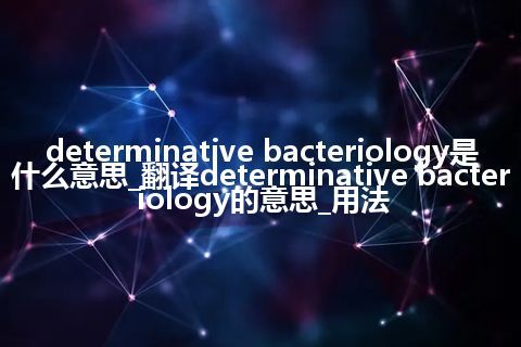 determinative bacteriology是什么意思_翻译determinative bacteriology的意思_用法