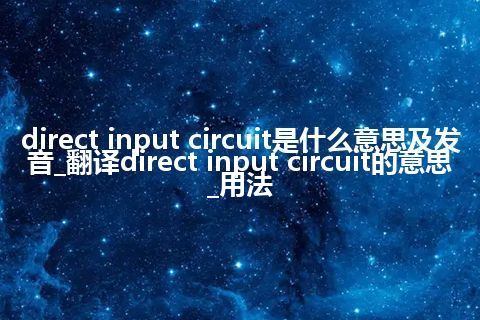 direct input circuit是什么意思及发音_翻译direct input circuit的意思_用法