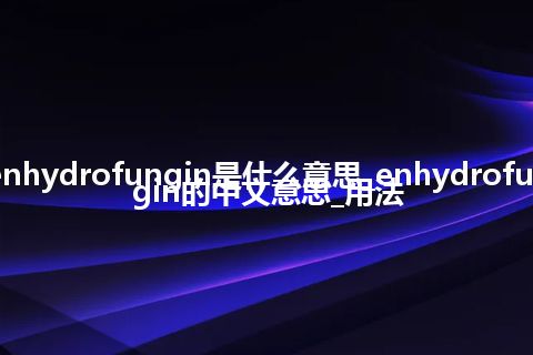 enhydrofungin是什么意思_enhydrofungin的中文意思_用法