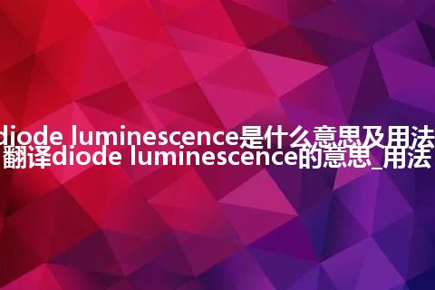 diode luminescence是什么意思及用法_翻译diode luminescence的意思_用法