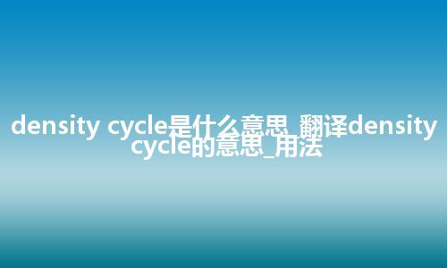 density cycle是什么意思_翻译density cycle的意思_用法