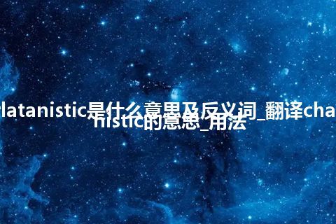 charlatanistic是什么意思及反义词_翻译charlatanistic的意思_用法