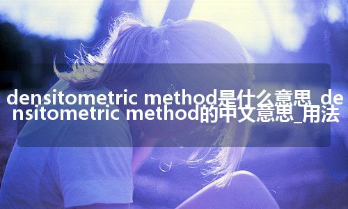 densitometric method是什么意思_densitometric method的中文意思_用法