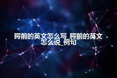 腭前的英文怎么写_腭前的英文怎么说_例句