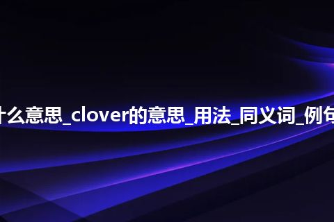 clover是什么意思_clover的意思_用法_同义词_例句_英语短语
