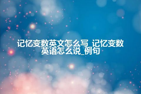 记忆变数英文怎么写_记忆变数英语怎么说_例句