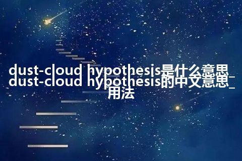 dust-cloud hypothesis是什么意思_dust-cloud hypothesis的中文意思_用法