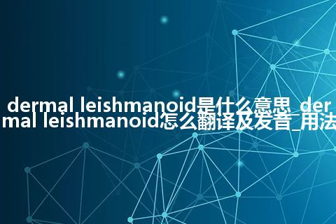 dermal leishmanoid是什么意思_dermal leishmanoid怎么翻译及发音_用法