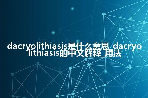 dacryolithiasis是什么意思_dacryolithiasis的中文解释_用法