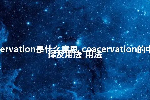 coacervation是什么意思_coacervation的中文翻译及用法_用法