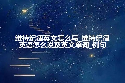 维持纪律英文怎么写_维持纪律英语怎么说及英文单词_例句