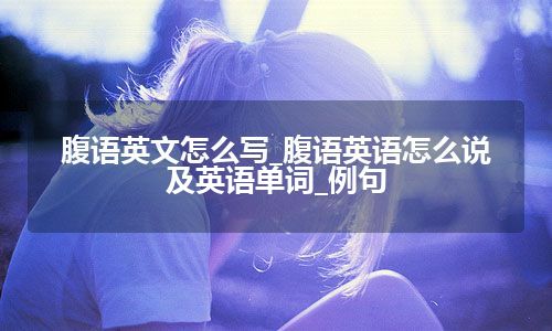腹语英文怎么写_腹语英语怎么说及英语单词_例句