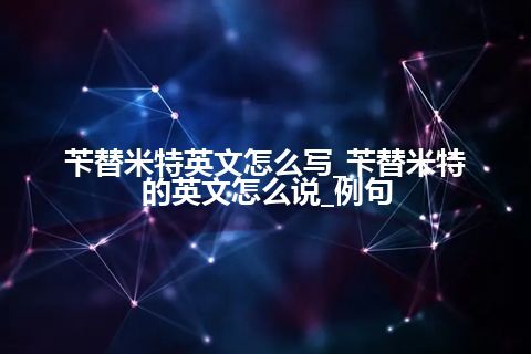 苄替米特英文怎么写_苄替米特的英文怎么说_例句
