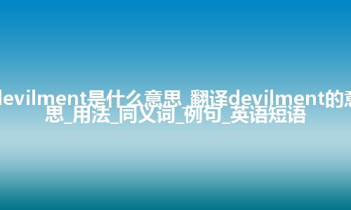 devilment是什么意思_翻译devilment的意思_用法_同义词_例句_英语短语