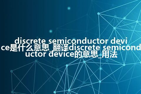 discrete semiconductor device是什么意思_翻译discrete semiconductor device的意思_用法