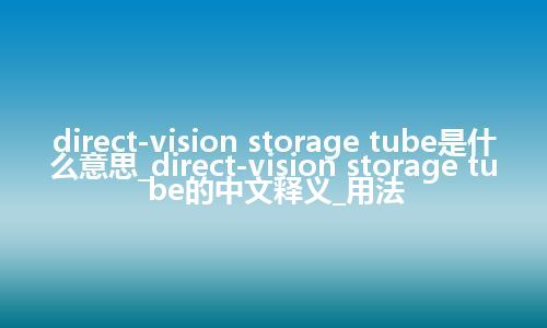 direct-vision storage tube是什么意思_direct-vision storage tube的中文释义_用法
