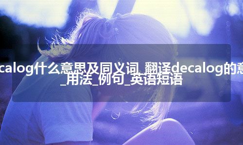 decalog什么意思及同义词_翻译decalog的意思_用法_例句_英语短语