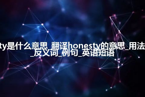 honesty是什么意思_翻译honesty的意思_用法_同义词_反义词_例句_英语短语