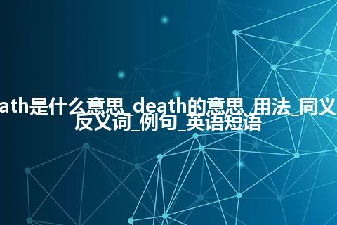 death是什么意思_death的意思_用法_同义词_反义词_例句_英语短语
