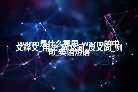 warm是什么意思_warm的中文释义_用法_同义词_反义词_例句_英语短语
