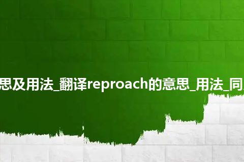 reproach是什么意思及用法_翻译reproach的意思_用法_同义词_例句_英语短语