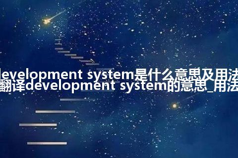 development system是什么意思及用法_翻译development system的意思_用法