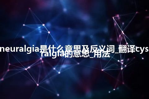 cystoneuralgia是什么意思及反义词_翻译cystoneuralgia的意思_用法