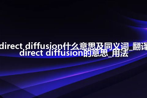 direct diffusion什么意思及同义词_翻译direct diffusion的意思_用法