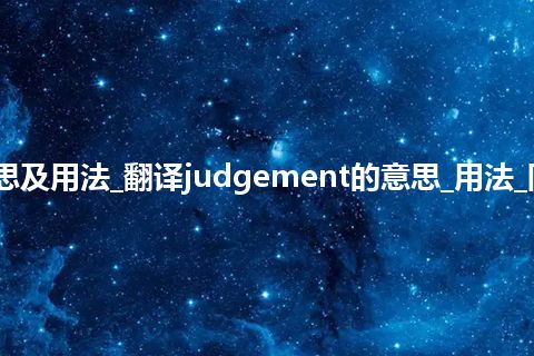 judgement是什么意思及用法_翻译judgement的意思_用法_同义词_例句_英语短语