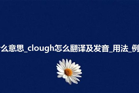clough是什么意思_clough怎么翻译及发音_用法_例句_英语短语