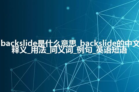 backslide是什么意思_backslide的中文释义_用法_同义词_例句_英语短语