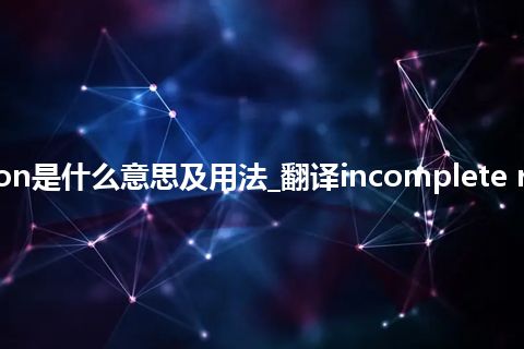 incomplete reaction是什么意思及用法_翻译incomplete reaction的意思_用法