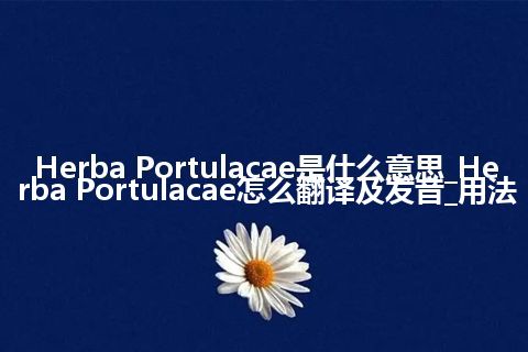 Herba Portulacae是什么意思_Herba Portulacae怎么翻译及发音_用法