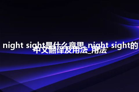 night sight是什么意思_night sight的中文翻译及用法_用法