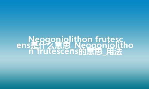 Neogoniolithon frutescens是什么意思_Neogoniolithon frutescens的意思_用法
