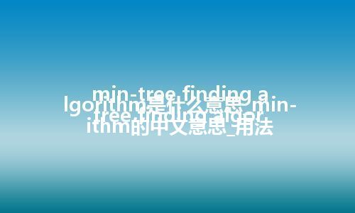 min-tree finding algorithm是什么意思_min-tree finding algorithm的中文意思_用法