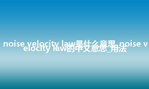 noise velocity law是什么意思_noise velocity law的中文意思_用法