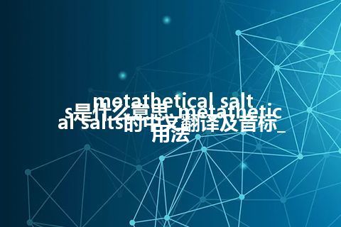 metathetical salts是什么意思_metathetical salts的中文翻译及音标_用法