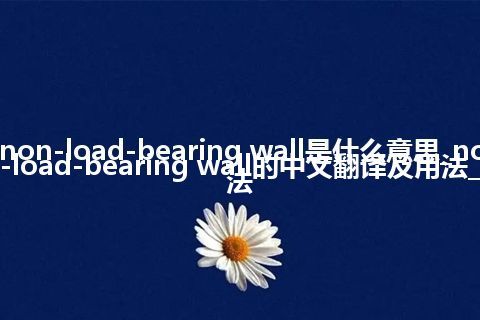 non-load-bearing wall是什么意思_non-load-bearing wall的中文翻译及用法_用法
