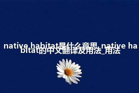 native habitat是什么意思_native habitat的中文翻译及用法_用法
