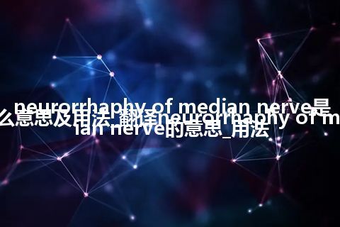 neurorrhaphy of median nerve是什么意思及用法_翻译neurorrhaphy of median nerve的意思_用法