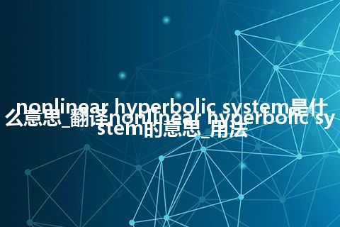 nonlinear hyperbolic system是什么意思_翻译nonlinear hyperbolic system的意思_用法