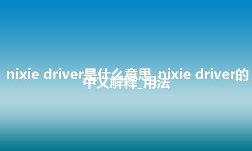 nixie driver是什么意思_nixie driver的中文解释_用法