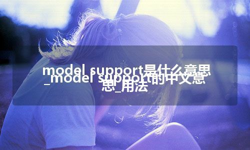 model support是什么意思_model support的中文意思_用法