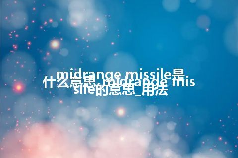 midrange missile是什么意思_midrange missile的意思_用法