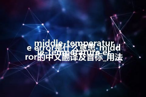 middle-temperature error是什么意思_middle-temperature error的中文翻译及音标_用法