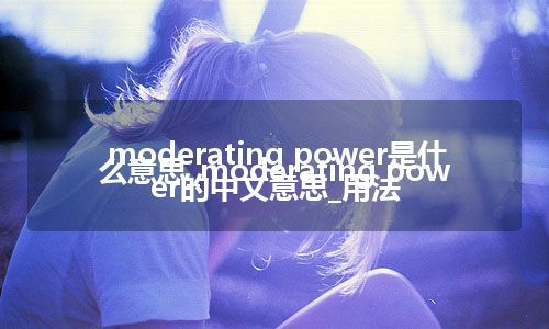 moderating power是什么意思_moderating power的中文意思_用法