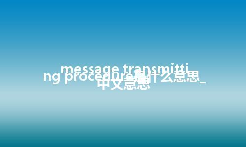 message transmitting procedure是什么意思_中文意思
