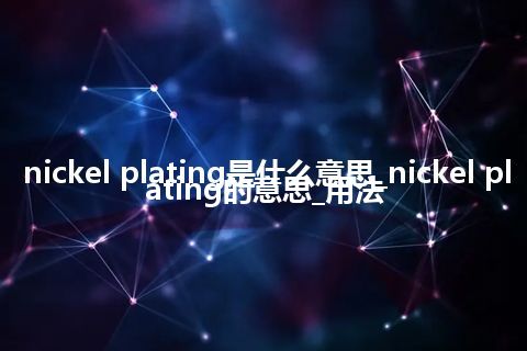 nickel plating是什么意思_nickel plating的意思_用法