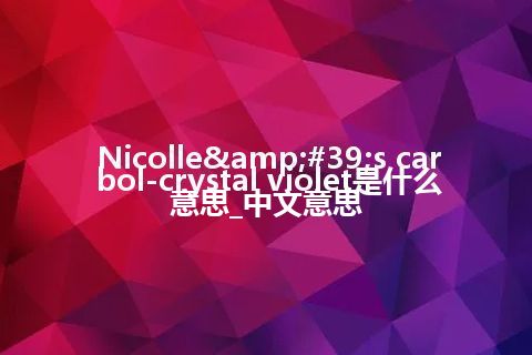 Nicolle&#39;s carbol-crystal violet是什么意思_中文意思